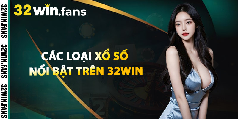 Xổ Số 32WIN – Dự Đoán May Mắn Rinh Thưởng Siêu To 2 Các Loại Xổ Số Nổi Bật Trên 32WIN