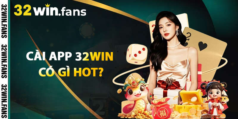 Cài App 32WIN Có Gì Hot?