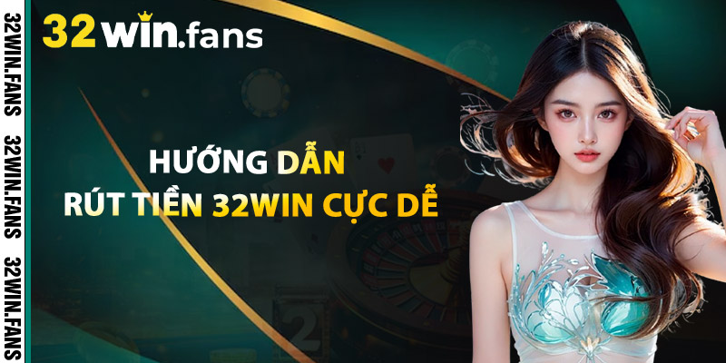 Rút Tiền 32WIN - Không Chờ Không Treo Không Mất Thêm Phí! 3 Hướng Dẫn Rút Tiền 32WIN Cực Dễ